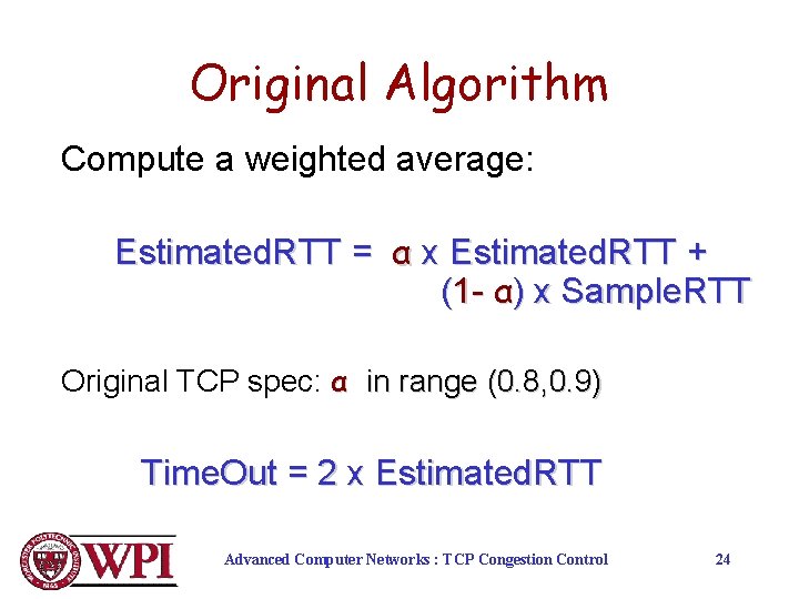 Original Algorithm Compute a weighted average: Estimated. RTT = α x Estimated. RTT +