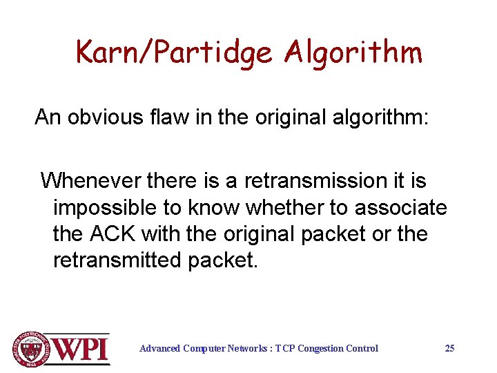 Karn/Partidge Algorithm An obvious flaw in the original algorithm: Whenever there is a retransmission