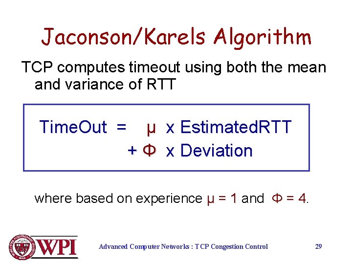 Jaconson/Karels Algorithm TCP computes timeout using both the mean and variance of RTT Time.