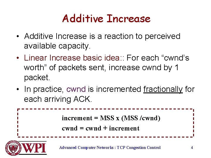 Additive Increase • Additive Increase is a reaction to perceived available capacity. • Linear