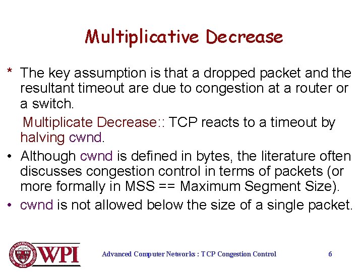 Multiplicative Decrease * The key assumption is that a dropped packet and the resultant