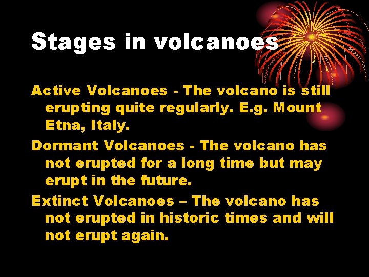 Stages in volcanoes Active Volcanoes - The volcano is still erupting quite regularly. E.