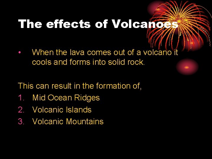 The effects of Volcanoes • When the lava comes out of a volcano it