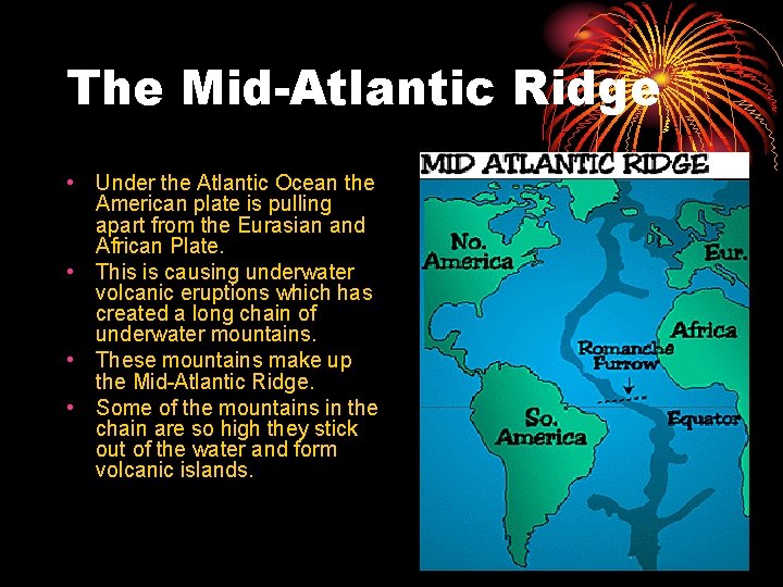 The Mid-Atlantic Ridge • Under the Atlantic Ocean the American plate is pulling apart