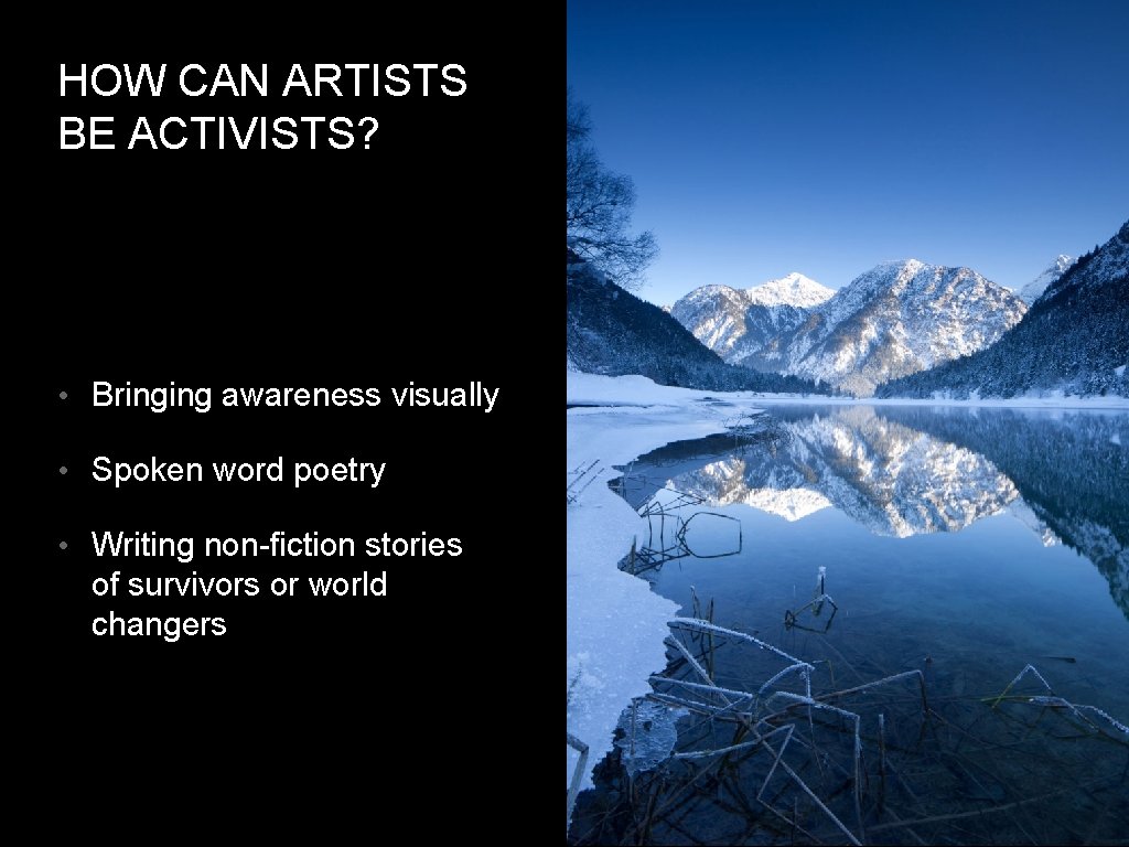 HOW CAN ARTISTS BE ACTIVISTS? • Bringing awareness visually • Spoken word poetry •