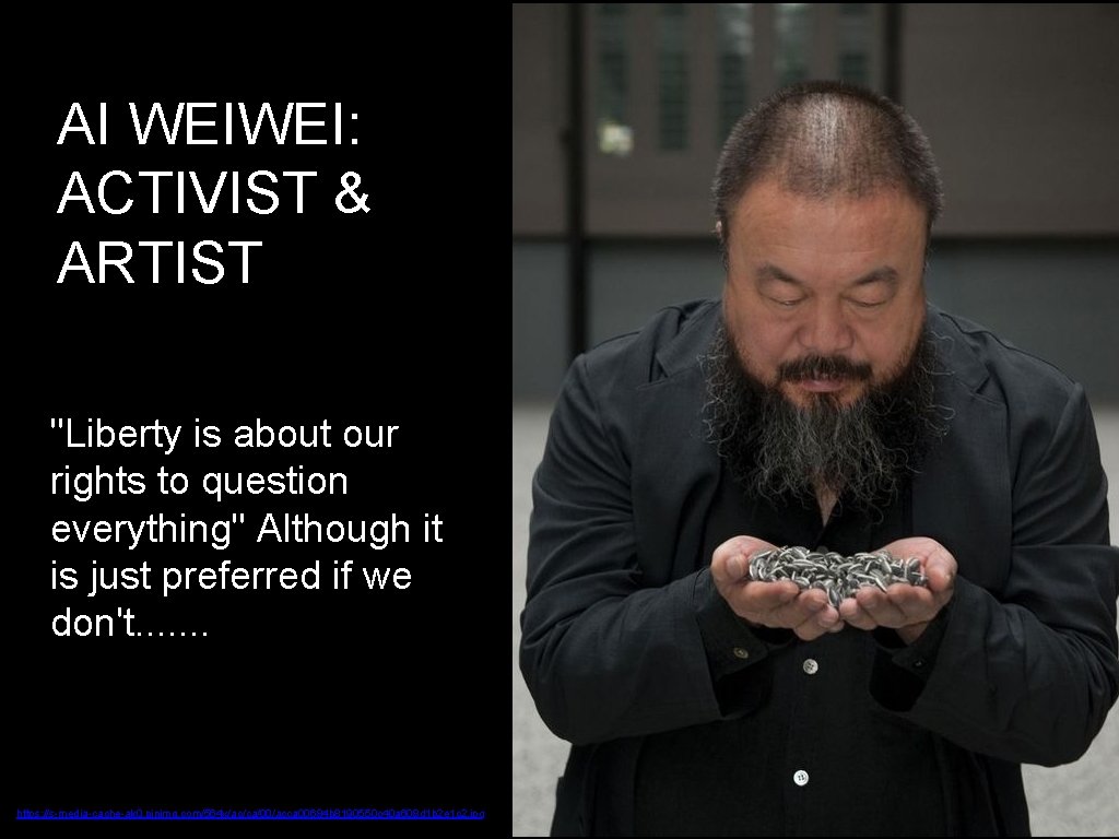 AI WEIWEI: ACTIVIST & ARTIST "Liberty is about our rights to question everything" Although