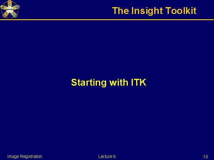 The Insight Toolkit Starting with ITK Image Registration Lecture 6 13 