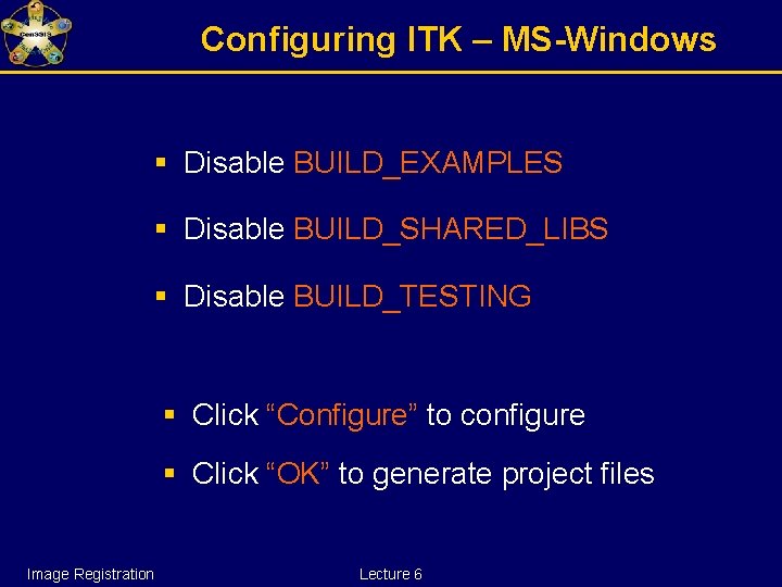 Configuring ITK – MS-Windows § Disable BUILD_EXAMPLES § Disable BUILD_SHARED_LIBS § Disable BUILD_TESTING §