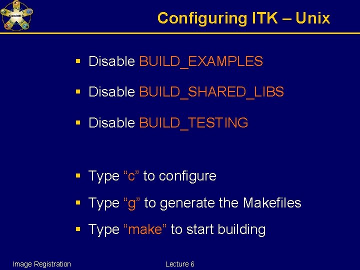 Configuring ITK – Unix § Disable BUILD_EXAMPLES § Disable BUILD_SHARED_LIBS § Disable BUILD_TESTING §