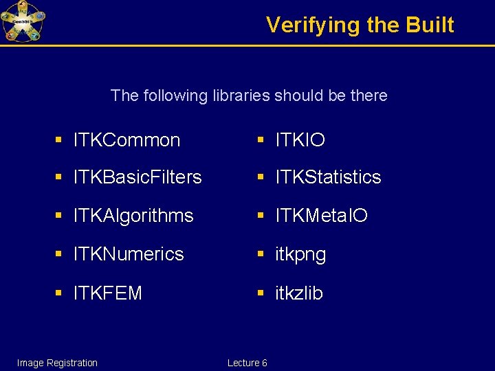 Verifying the Built The following libraries should be there § ITKCommon § ITKIO §