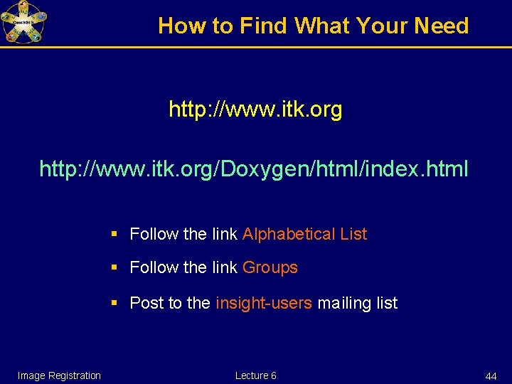 How to Find What Your Need http: //www. itk. org/Doxygen/html/index. html § Follow the