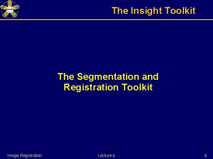 The Insight Toolkit The Segmentation and Registration Toolkit Image Registration Lecture 6 5 