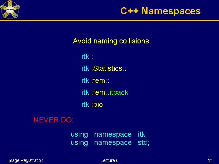 C++ Namespaces Avoid naming collisions itk: : Statistics: : itk: : fem: : itpack