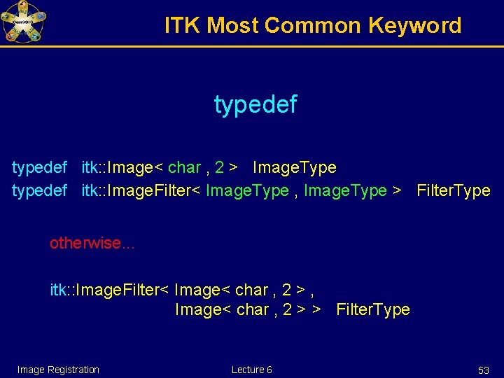 ITK Most Common Keyword typedef itk: : Image< char , 2 > Image. Type