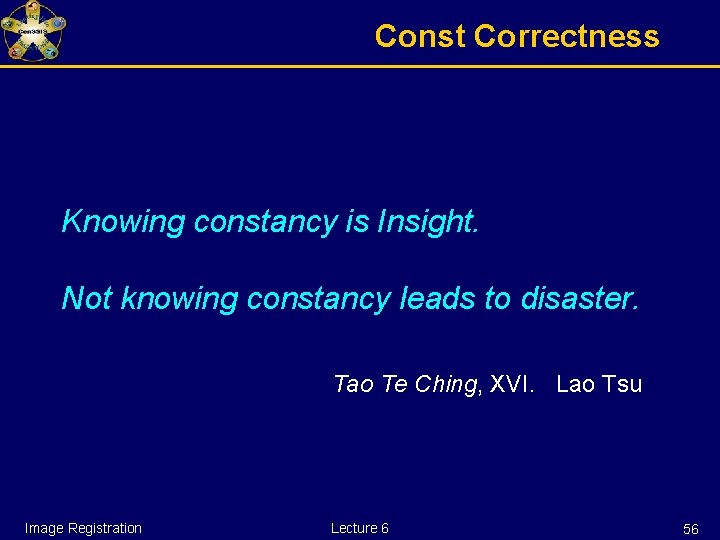 Const Correctness Knowing constancy is Insight. Not knowing constancy leads to disaster. Tao Te