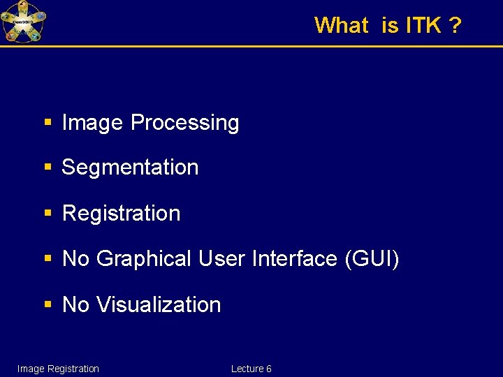 What is ITK ? § Image Processing § Segmentation § Registration § No Graphical