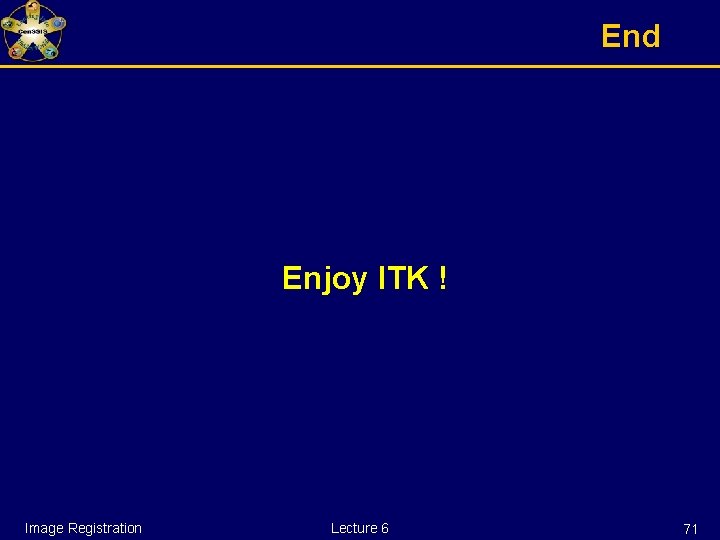 End Enjoy ITK ! Image Registration Lecture 6 71 