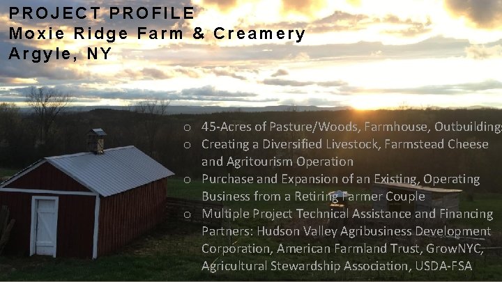 PROJECT PROFILE Moxie Ridge Farm & Creamery Argyle, NY o 45 -Acres of Pasture/Woods,