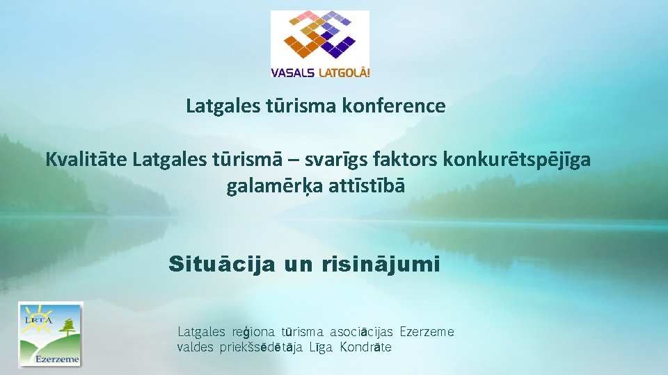 Latgales tūrisma konference Kvalitāte Latgales tūrismā – svarīgs faktors konkurētspējīga galamērķa attīstībā Situācija un