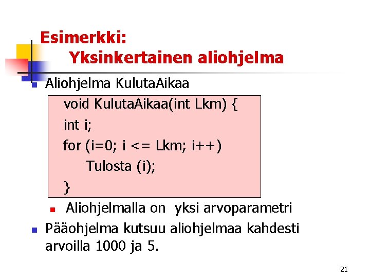 Esimerkki: Yksinkertainen aliohjelma n n Aliohjelma Kuluta. Aikaa void Kuluta. Aikaa(int Lkm) { int