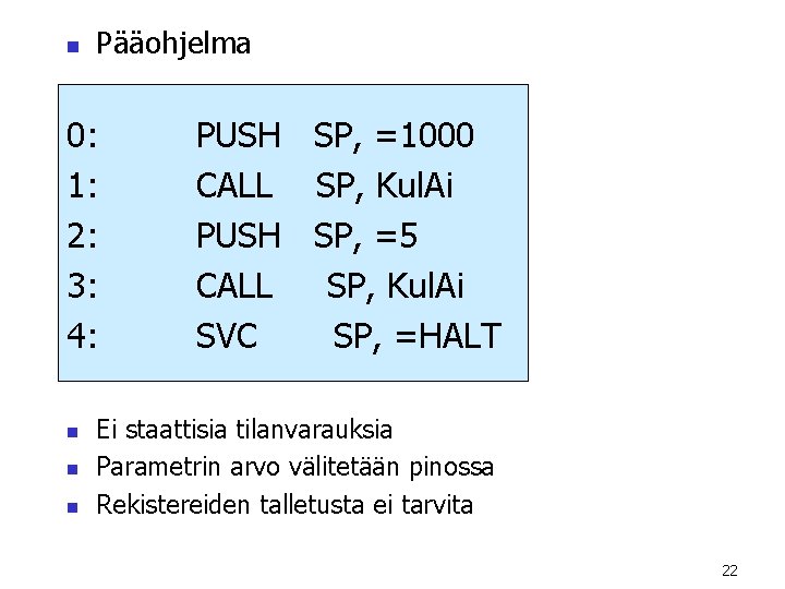 n Pääohjelma 0: 1: 2: 3: 4: n n n PUSH SP, =1000 CALL