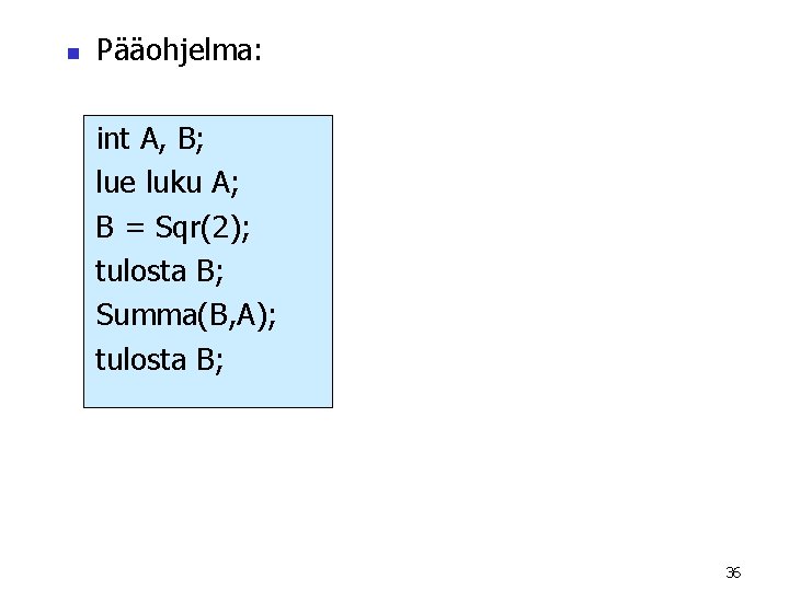 n Pääohjelma: int A, B; lue luku A; B = Sqr(2); tulosta B; Summa(B,