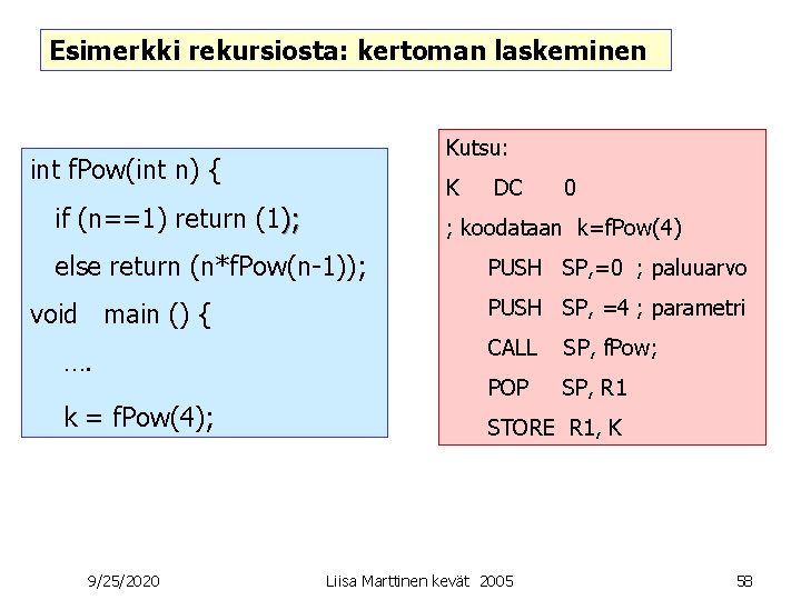 Esimerkki rekursiosta: kertoman laskeminen Kutsu: int f. Pow(int n) { K if (n==1) return