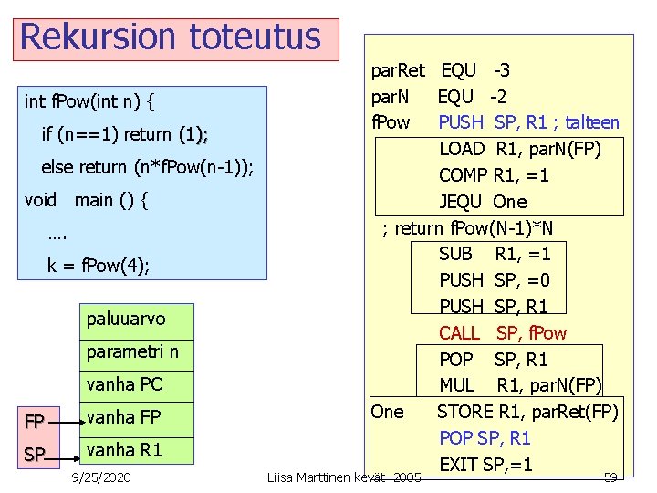 Rekursion toteutus int f. Pow(int n) { if (n==1) return (1); else return (n*f.