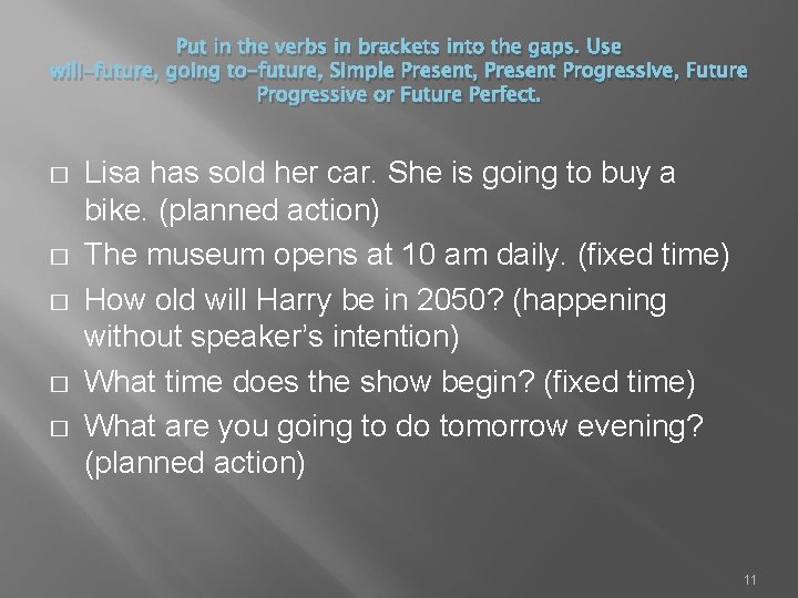 Put in the verbs in brackets into the gaps. Use will-future, going to-future, Simple