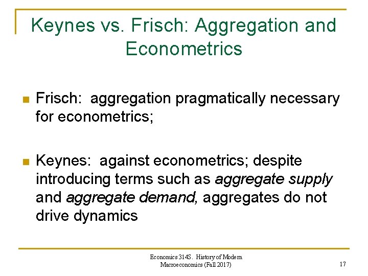 Keynes vs. Frisch: Aggregation and Econometrics n Frisch: aggregation pragmatically necessary for econometrics; n Keynes vs. Frisch: Aggregation and Econometrics n Frisch: aggregation pragmatically necessary for econometrics; n