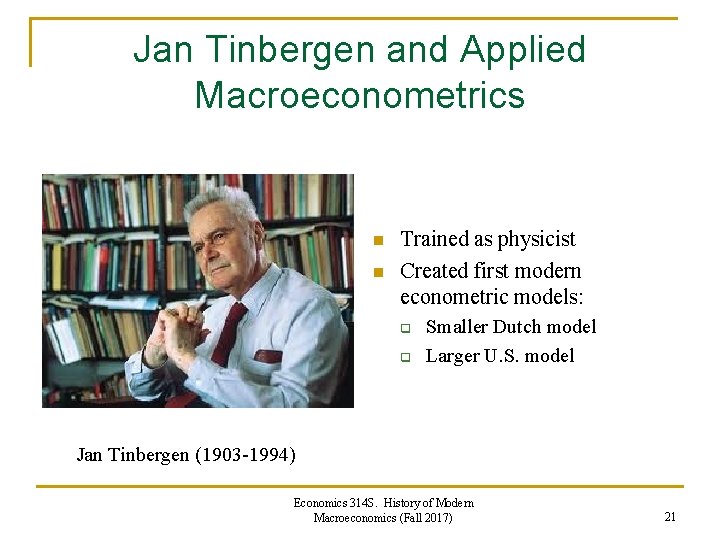 Jan Tinbergen and Applied Macroeconometrics n n Trained as physicist Created first modern econometric Jan Tinbergen and Applied Macroeconometrics n n Trained as physicist Created first modern econometric