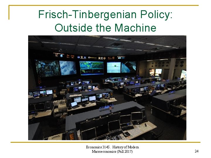 Frisch-Tinbergenian Policy: Outside the Machine Economics 314 S. History of Modern Macroeconomics (Fall 2017) Frisch-Tinbergenian Policy: Outside the Machine Economics 314 S. History of Modern Macroeconomics (Fall 2017)