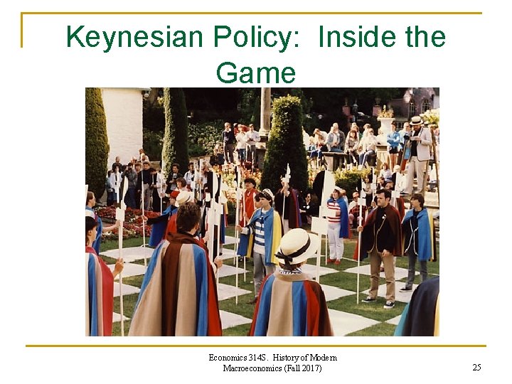 Keynesian Policy: Inside the Game Economics 314 S. History of Modern Macroeconomics (Fall 2017) Keynesian Policy: Inside the Game Economics 314 S. History of Modern Macroeconomics (Fall 2017)