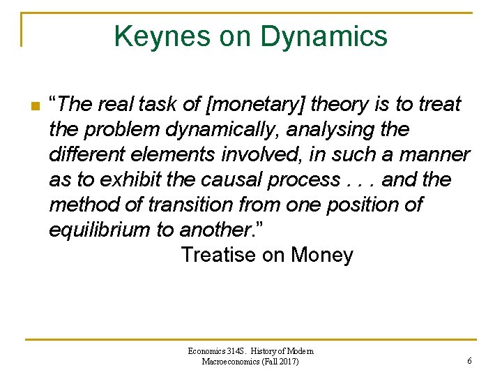 Keynes on Dynamics n “The real task of [monetary] theory is to treat the