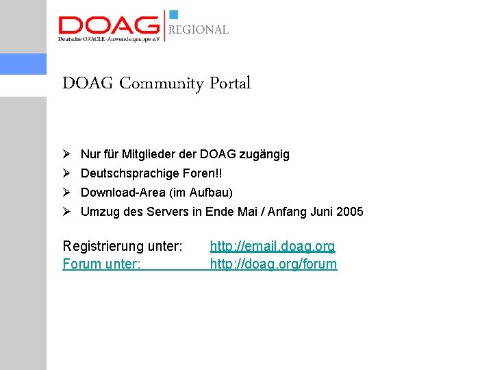 DOAG Community Portal Ø Nur für Mitglieder DOAG zugängig Ø Deutschsprachige Foren!! Ø Download-Area