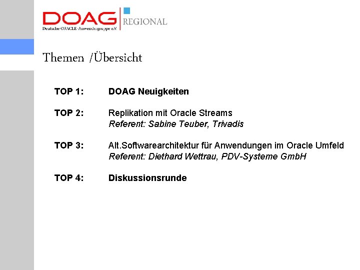 Themen /Übersicht TOP 1: DOAG Neuigkeiten TOP 2: Replikation mit Oracle Streams Referent: Sabine