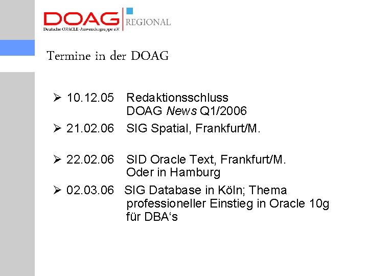 Termine in der DOAG Ø 10. 12. 05 Redaktionsschluss DOAG News Q 1/2006 Ø