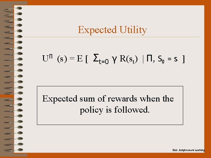 Expected Utility UΠ (s) = E [ Σt=0 γ R(st) | Π, S 0