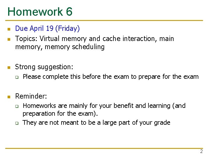 Homework 6 n Due April 19 (Friday) Topics: Virtual memory and cache interaction, main