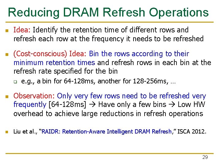 Reducing DRAM Refresh Operations n n Idea: Identify the retention time of different rows