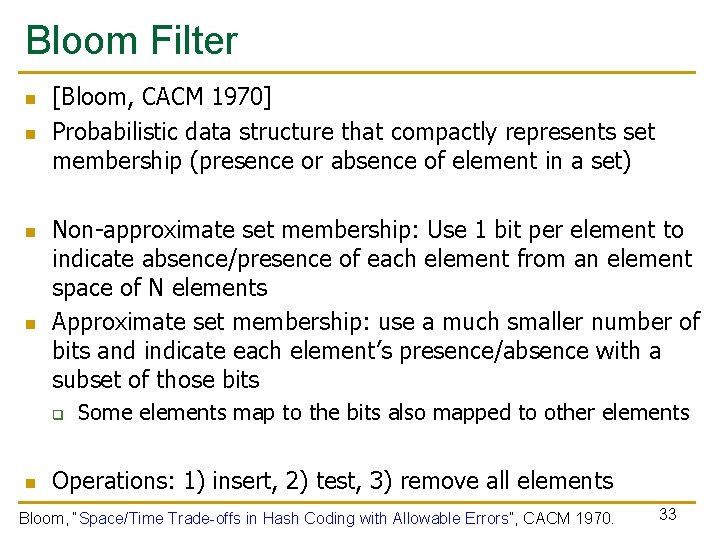 Bloom Filter n n [Bloom, CACM 1970] Probabilistic data structure that compactly represents set