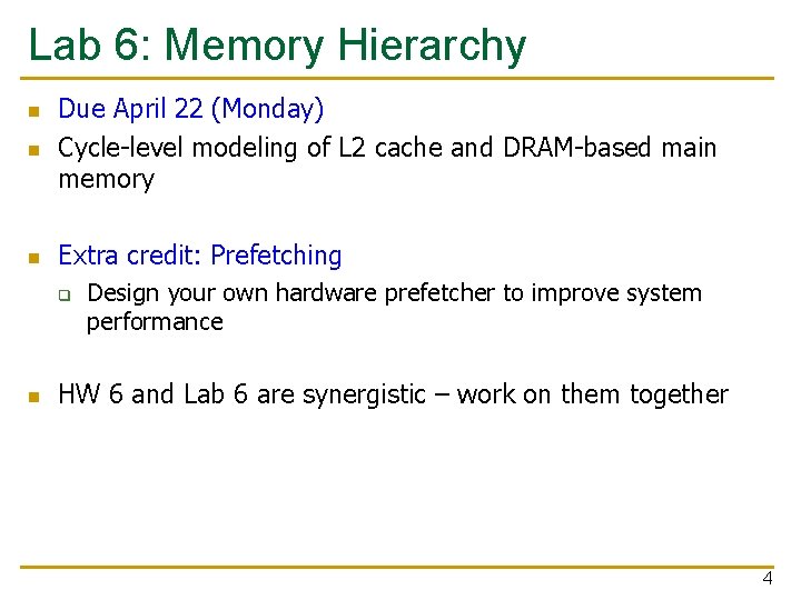 Lab 6: Memory Hierarchy n Due April 22 (Monday) Cycle-level modeling of L 2