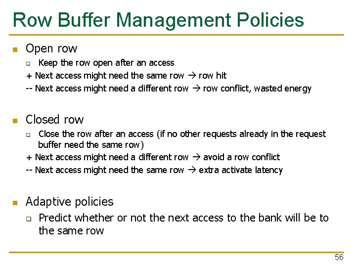 Row Buffer Management Policies n Open row Keep the row open after an access