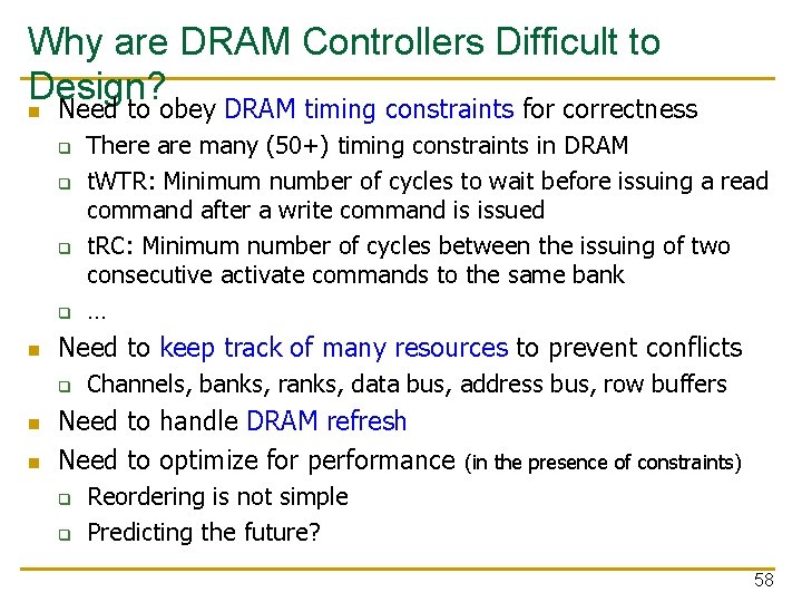Why are DRAM Controllers Difficult to Design? n Need to obey DRAM timing constraints
