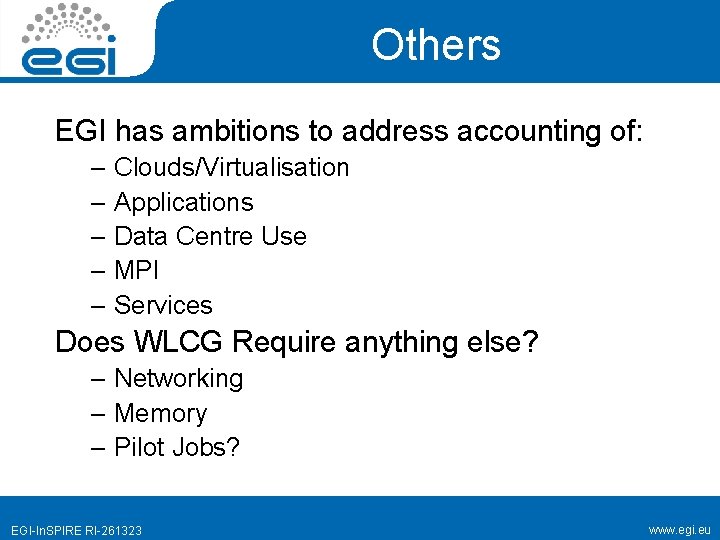 Others EGI has ambitions to address accounting of: – Clouds/Virtualisation – Applications – Data