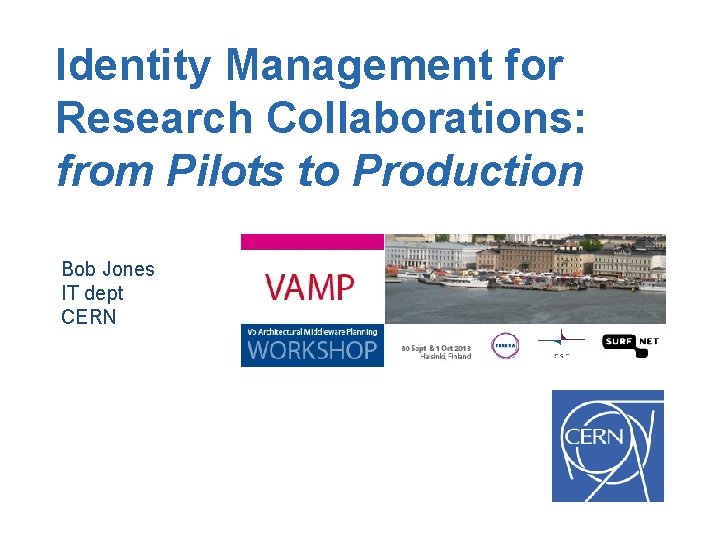 Identity Management for Research Collaborations: from Pilots to Production Bob Jones IT dept CERN