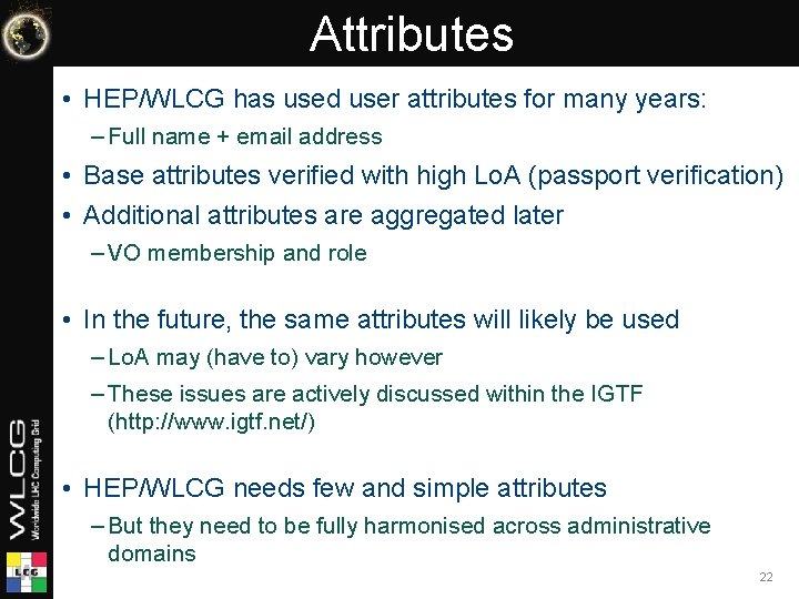 Attributes • HEP/WLCG has used user attributes for many years: – Full name +