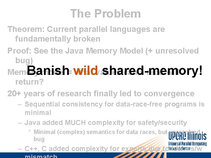 The Problem Theorem: Current parallel languages are fundamentally broken Proof: See the Java Memory
