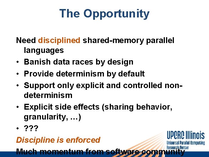 The Opportunity Need disciplined shared-memory parallel languages • Banish data races by design •