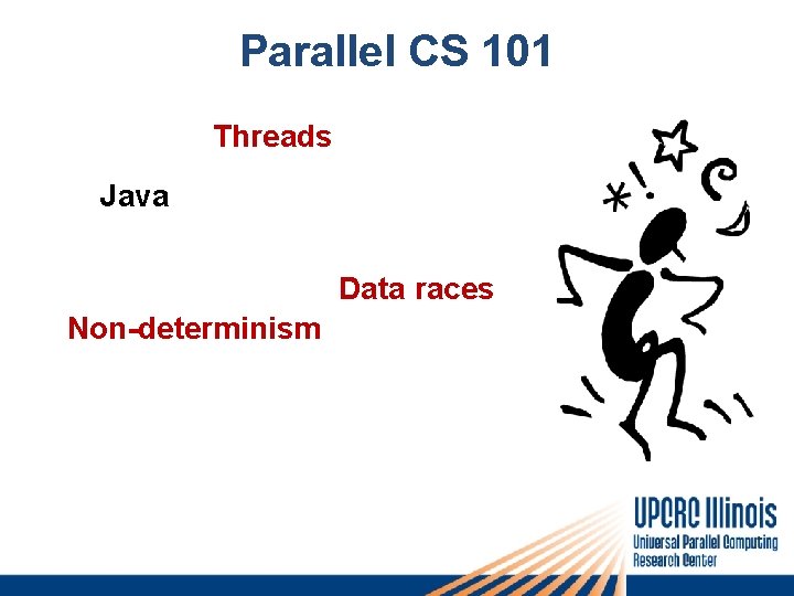 Parallel CS 101 Threads Java Data races Non-determinism 